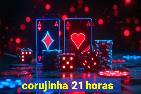 corujinha 21 horas